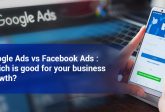 Google Ads vs Facebook Ads: Which is good for your business growth?