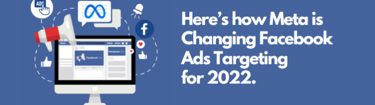 Here’s how Meta is Changing Facebook Ads Targeting for 2022.
