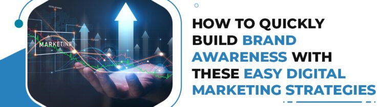 How To Quickly Build Brand Awareness with These Easy Digital Marketing Strategies