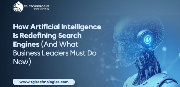 How Artificial Intelligence Is Redefining Search Engines (And What Business Leaders Must Do Now)